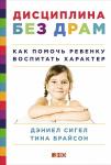 Дисциплина без драм. Как помочь ребенку воспитать характер